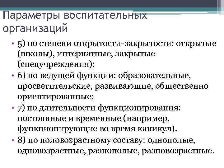 Параметры воспитательных организаций • 5) по степени открытости-закрытости: открытые (школы), интернатные, закрытые (спецучреждения); •