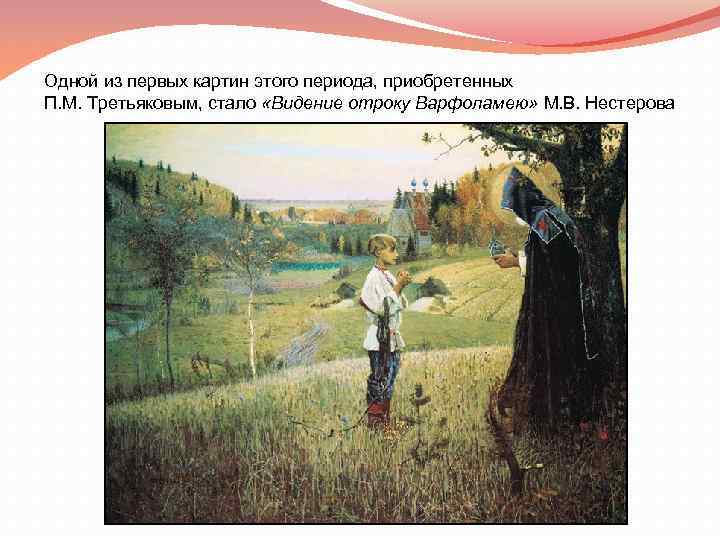 Одной из первых картин этого периода, приобретенных П. М. Третьяковым, стало «Видение отроку Варфоламею»