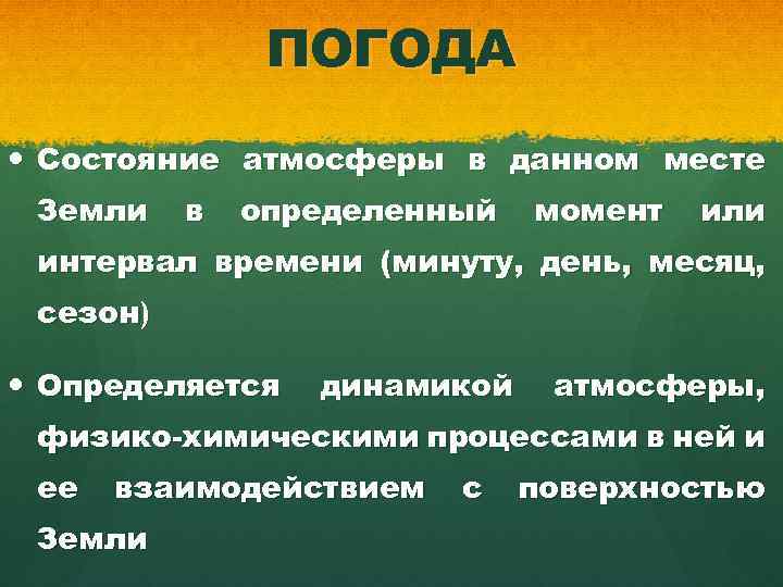 ПОГОДА Состояние атмосферы в данном месте Земли в определенный момент или интервал времени (минуту,
