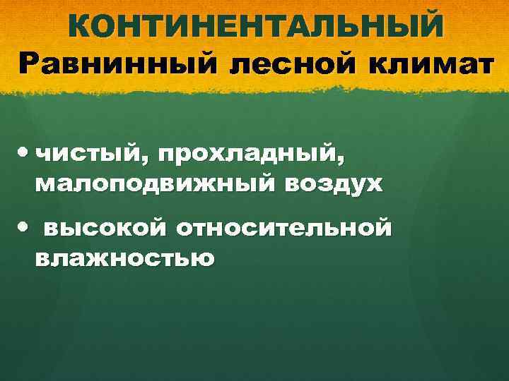 КОНТИНЕНТАЛЬНЫЙ Равнинный лесной климат чистый, прохладный, малоподвижный воздух высокой относительной влажностью 