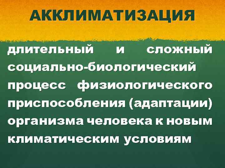 АККЛИМАТИЗАЦИЯ длительный и сложный социально-биологический процесс физиологического приспособления (адаптации) организма человека к новым климатическим