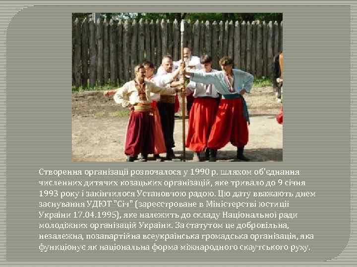 Створення організації розпочалося у 1990 р. шляхом об'єднання численних дитячих козацьких організацій, яке тривало