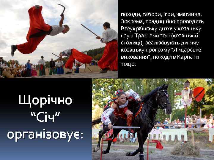 походи, табори, ігри, змагання. Зокрема, традиційно проводять Всеукраїнську дитячу козацьку гру в Трахтемирові (козацькій