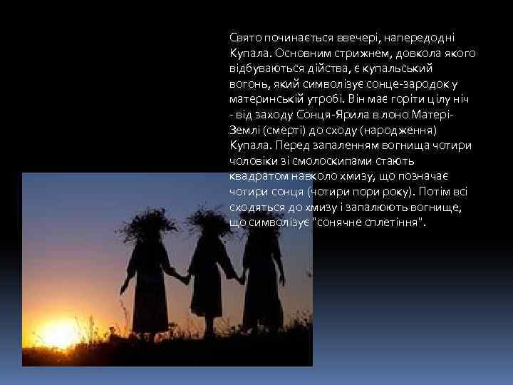 Свято починається ввечері, напередодні Купала. Основним стрижнем, довкола якого відбуваються дійства, є купальський вогонь,