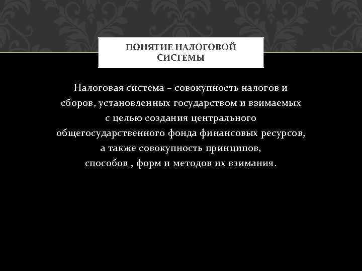 ПОНЯТИЕ НАЛОГОВОЙ СИСТЕМЫ Налоговая система – совокупность налогов и сборов, установленных государством и взимаемых
