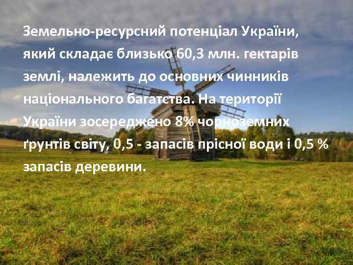 Земельно-ресурсний потенціал України, який складає близько 60, 3 млн. гектарів землі, належить до основних