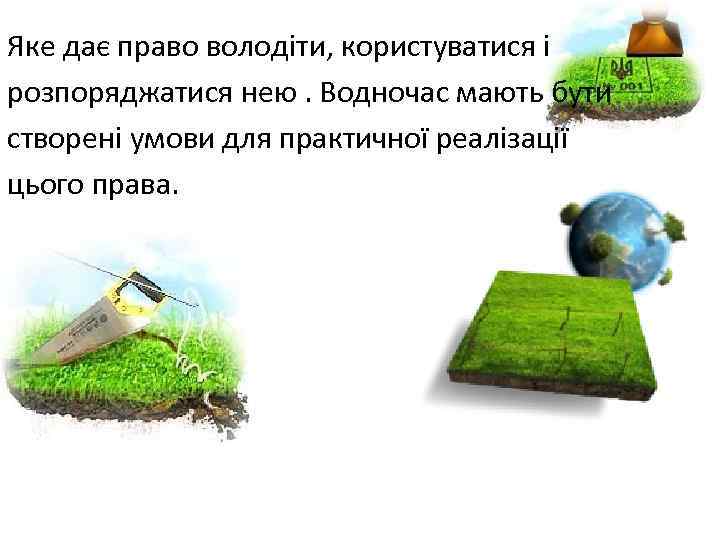 Яке дає право володіти, користуватися і розпоряджатися нею. Водночас мають бути створені умови для