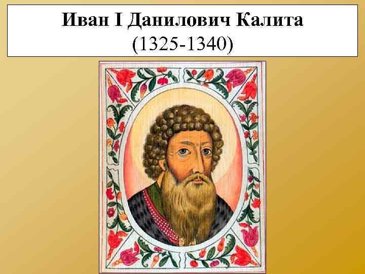 Иван I Данилович Калита (1325 -1340) 