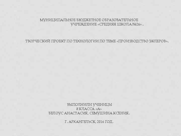 МУНИЦИПАЛЬНОЕ БЮДЖЕТНОЕ ОБРАЗОВАТЕЛЬНОЕ УЧРЕЖДЕНИЕ «СРЕДНЯЯ ШКОЛА № 26» . ТВОРЧЕСКИЙ ПРОЕКТ ПО ТЕХНОЛОГИИ ПО