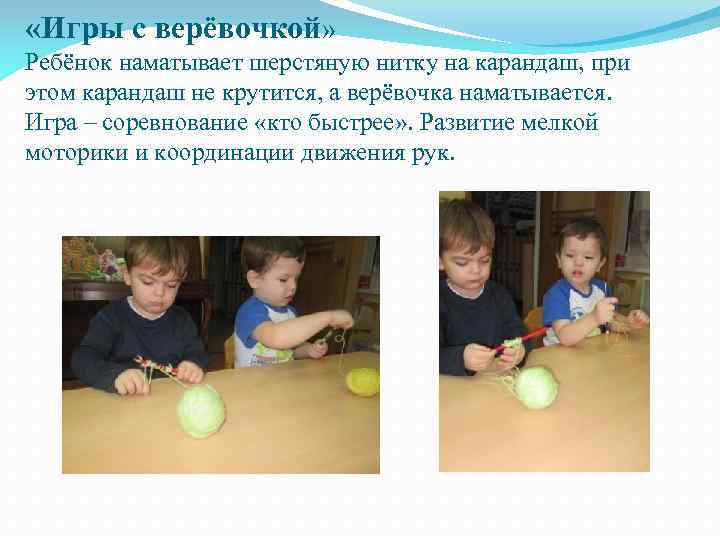  «Игры с верёвочкой» Ребёнок наматывает шерстяную нитку на карандаш, при этом карандаш не