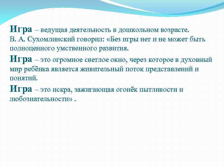 Игра – ведущая деятельность в дошкольном возрасте. В. А. Сухомлинский говорил: «Без игры нет