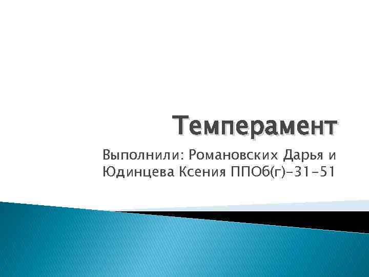 Темперамент Выполнили: Романовских Дарья и Юдинцева Ксения ППОб(г)-31 -51 