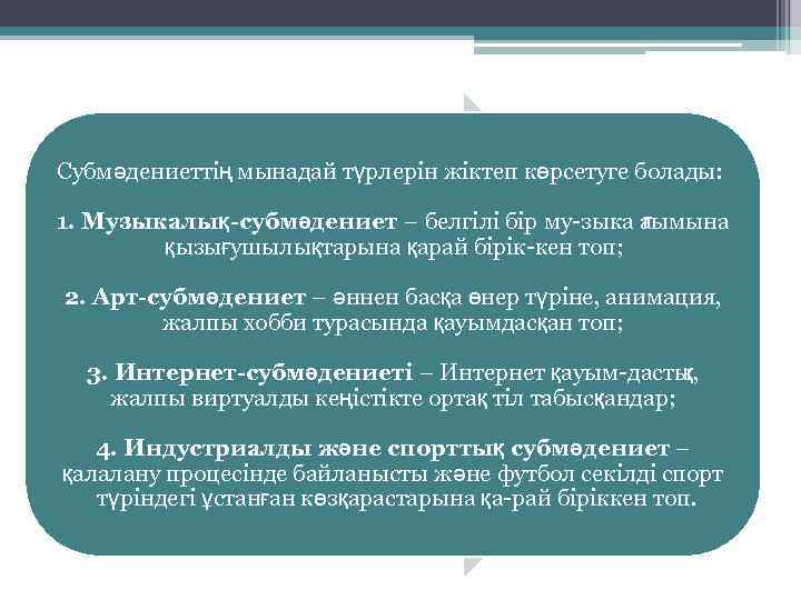 Субмәдениеттің мынадай түрлерін жіктеп көрсетуге болады: 1. Музыкалық-субмәдениет – белгілі бір му зыка а