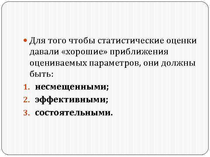  Для того чтобы статистические оценки давали «хорошие» приближения оцениваемых параметров, они должны быть: