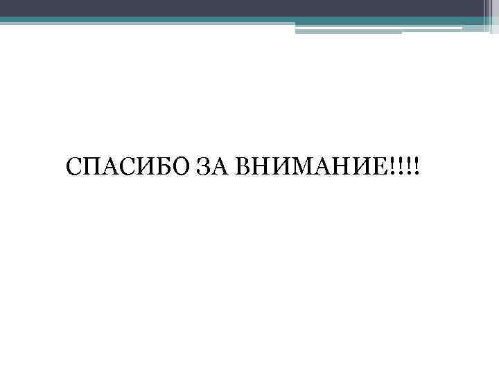 СПАСИБО ЗА ВНИМАНИЕ!!!! 