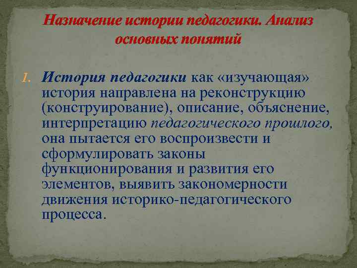Назначение истории педагогики. Анализ основных понятий 1. История педагогики как «изучающая» история направлена на