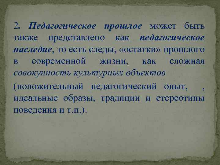 2. Педагогическое прошлое может быть также представлено как педагогическое наследие, то есть следы, «остатки»