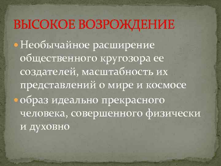 ВЫСОКОЕ ВОЗРОЖДЕНИЕ Необычайное расширение общественного кругозора ее создателей, масштабность их представлений о мире и