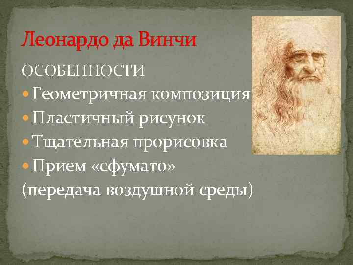 Леонардо да Винчи ОСОБЕННОСТИ Геометричная композиция Пластичный рисунок Тщательная прорисовка Прием «сфумато» (передача воздушной