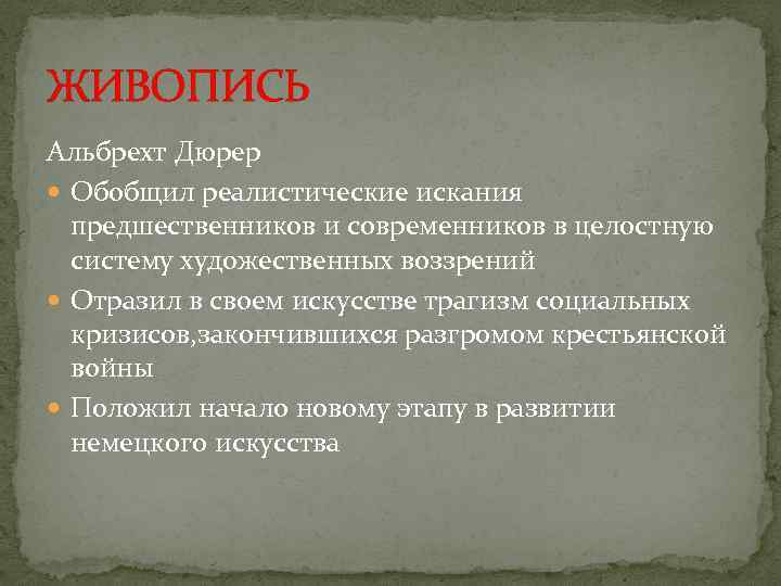 ЖИВОПИСЬ Альбрехт Дюрер Обобщил реалистические искания предшественников и современников в целостную систему художественных воззрений