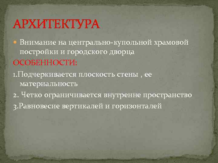 АРХИТЕКТУРА Внимание на центрально-купольной храмовой постройки и городского дворца ОСОБЕННОСТИ: 1. Подчеркивается плоскость стены