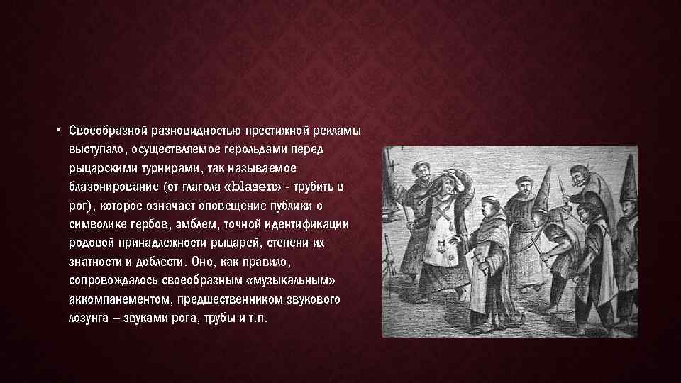  • Своеобразной разновидностью престижной рекламы выступало, осуществляемое герольдами перед рыцарскими турнирами, так называемое