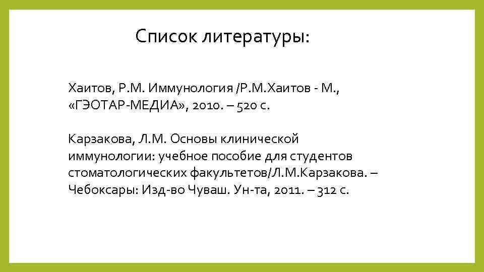 Список литературы: Хаитов, Р. М. Иммунология /Р. М. Хаитов - М. , «ГЭОТАР-МЕДИА» ,