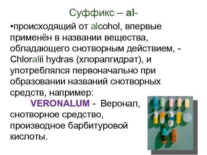 Суффикс – аl • происходящий от alcohol, впервые применён в названии вещества, обладающего снотворным