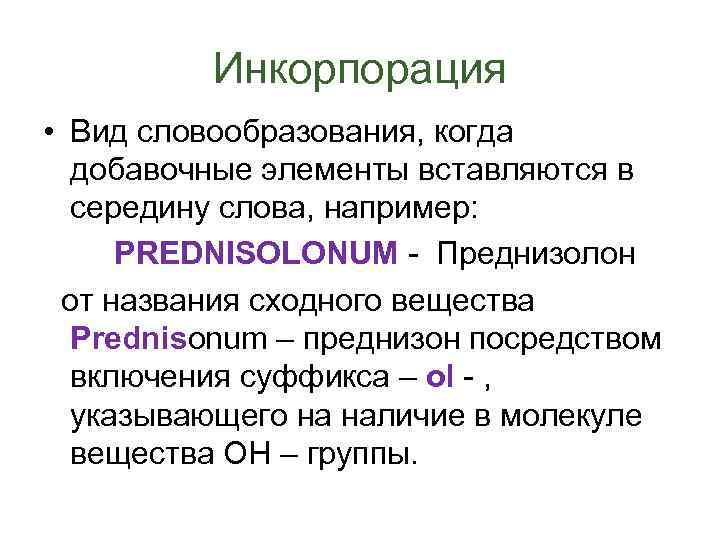 Инкорпорация • Вид словообразования, когда добавочные элементы вставляются в середину слова, например: PREDNISOLONUM -