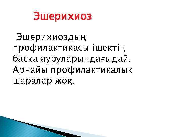 Эшерихиоздың профилактикасы ішектің басқа ауруларындағыдай. Арнайы профилактикалық шаралар жоқ. 