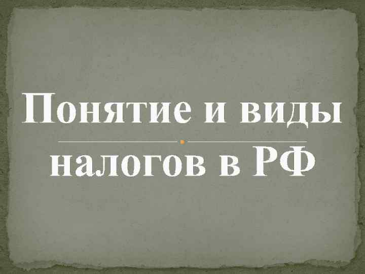 Понятие и виды налогов в РФ 