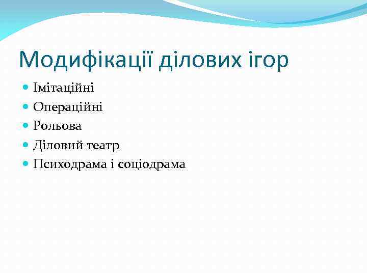 Модифікації ділових ігор Імітаційні Операційні Рольова Діловий театр Психодрама і соціодрама 