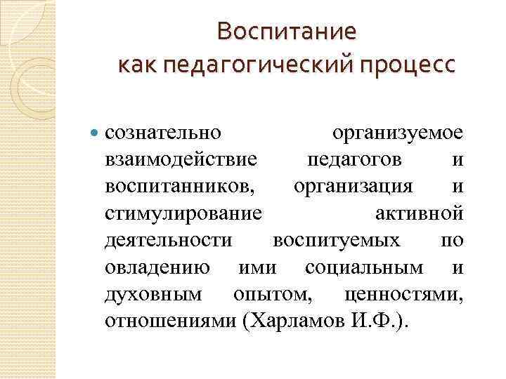 Воспитание как педагогический процесс сознательно организуемое взаимодействие педагогов и воспитанников, организация и стимулирование активной