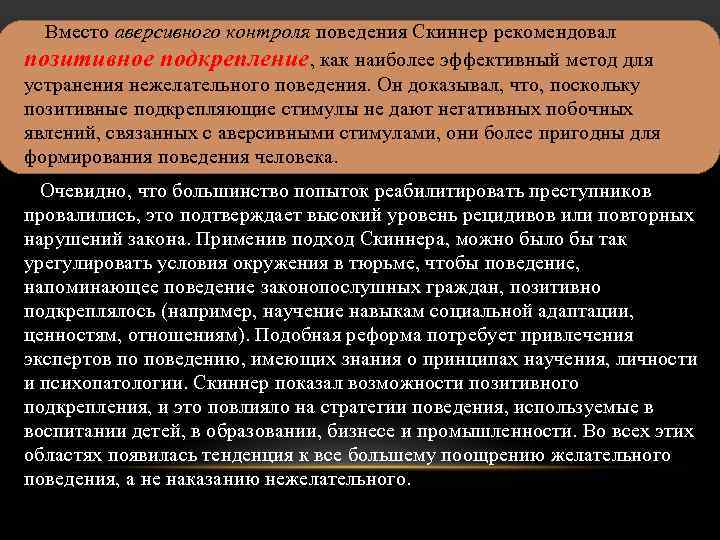  Вместо аверсивного контроля поведения Скиннер рекомендовал позитивное подкрепление, как наиболее эффективный метод для