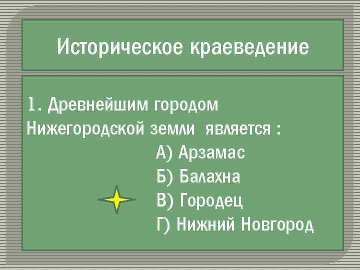 Историческое краеведение 1. Древнейшим городом Нижегородской земли является : А) Арзамас Б) Балахна В)