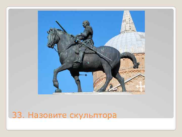 33. Назовите скульптора 
