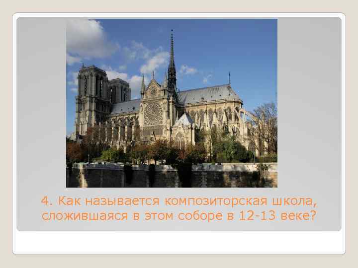 4. Как называется композиторская школа, сложившаяся в этом соборе в 12 -13 веке? 