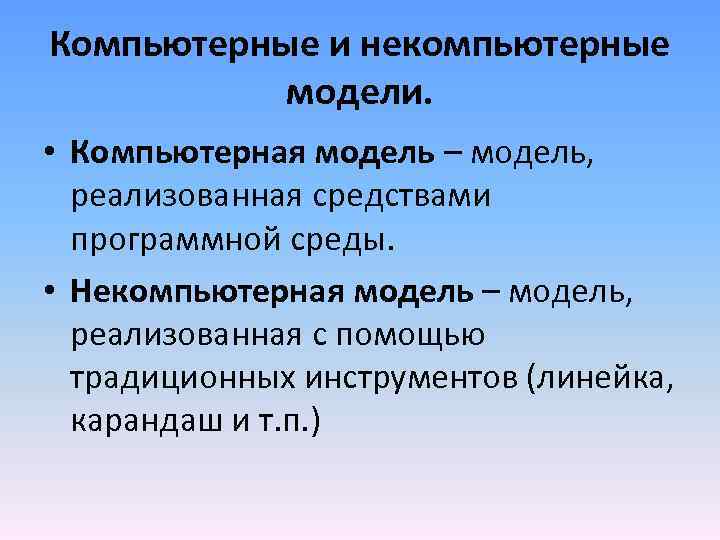 Компьютерные и некомпьютерные модели. • Компьютерная модель – модель, реализованная средствами программной среды. •