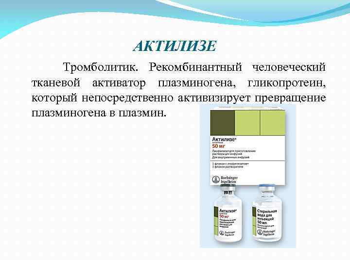 АКТИЛИЗЕ Тромболитик. Рекомбинантный человеческий тканевой активатор плазминогена, гликопротеин, который непосредственно активизирует превращение плазминогена в