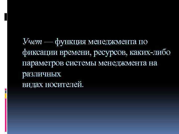 Учет — функция менеджмента по фиксации времени, ресурсов, каких-либо параметров системы менеджмента на различных