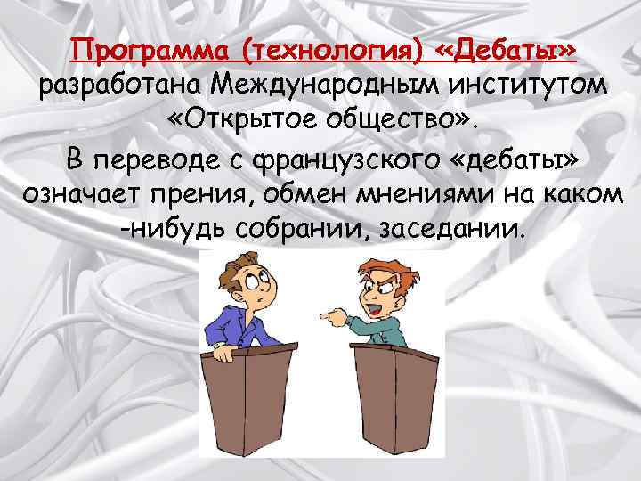 Программа (технология) «Дебаты» разработана Международным институтом «Открытое общество» . В переводе с французского «дебаты»