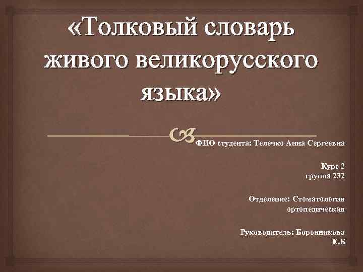  «Толковый словарь живого великорусского языка» ФИО студента: Телечко Анна Сергеевна Курс 2 группа