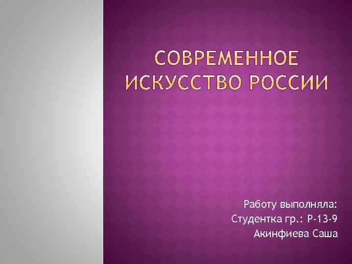 Работу выполняла: Студентка гр. : Р-13 -9 Акинфиева Саша 