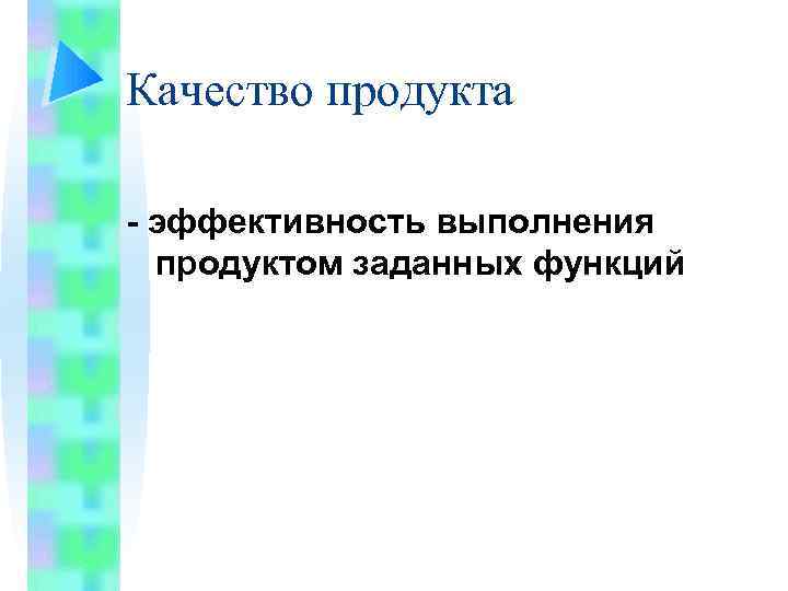 Качество продукта - эффективность выполнения продуктом заданных функций 