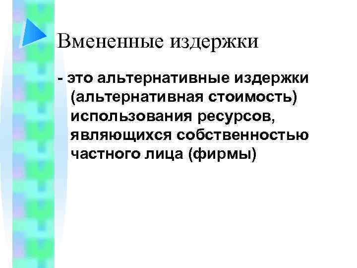 Вмененные издержки - это альтернативные издержки (альтернативная стоимость) использования ресурсов, являющихся собственностью частного лица