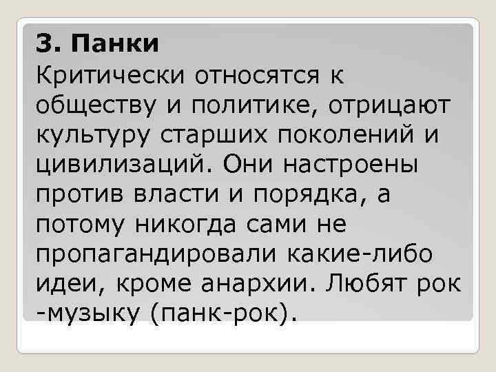 3. Панки Критически относятся к обществу и политике, отрицают культуру старших поколений и цивилизаций.