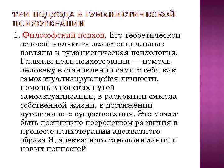 1. Философский подход. Его теоретической основой являются экзистенциальные взгляды и гуманистическая психология. Главная цель