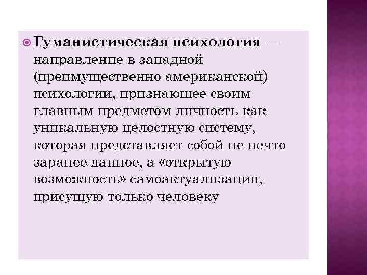  Гуманистическая психология — направление в западной (преимущественно американской) психологии, признающее своим главным предметом