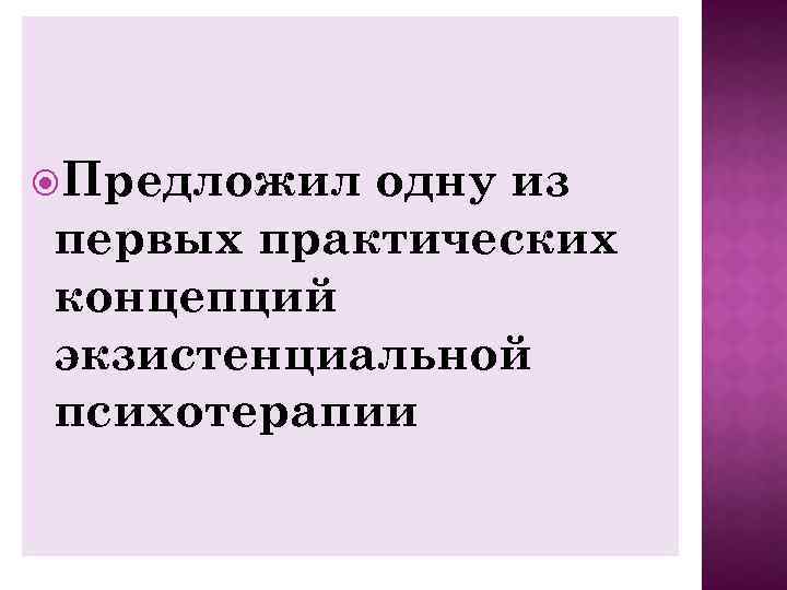  Предложил одну из первых практических концепций экзистенциальной психотерапии 