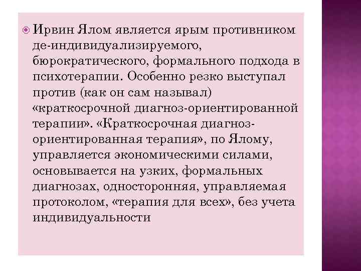  Ирвин Ялом является ярым противником де-индивидуализируемого, бюрократического, формального подхода в психотерапии. Особенно резко